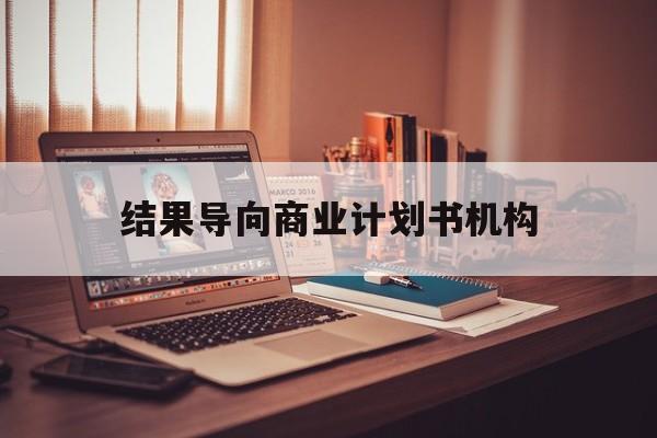 合肥市结果导向商业计划书机构(从商业计划书到上市后管理)